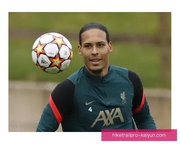 范戴克出球能力持续提升，表现稳健引发关注